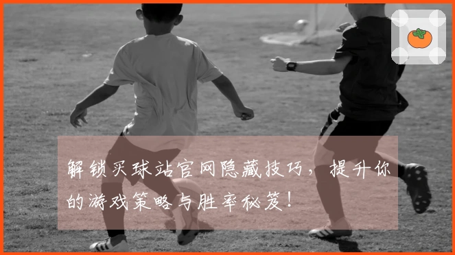 解锁买球站官网隐藏技巧，提升你的游戏策略与胜率秘笈！